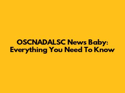 OSCNADALSC News Baby: Everything You Need To Know