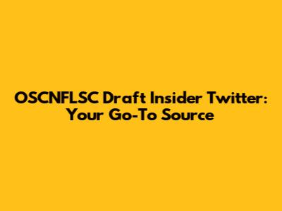 OSCNFLSC Draft Insider Twitter: Your Go-To Source