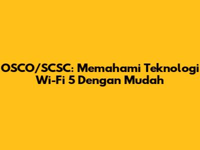 OSCO/SCSC: Memahami Teknologi Wi-Fi 5 Dengan Mudah