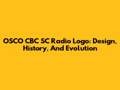 OSCO CBC SC Radio Logo: Design, History, And Evolution