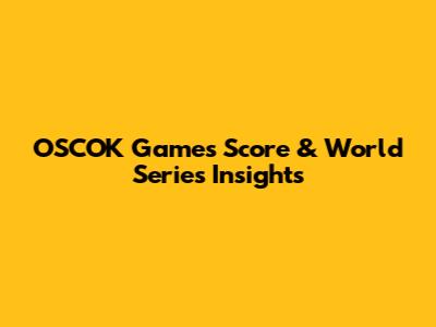 OSCOK Games Score & World Series Insights