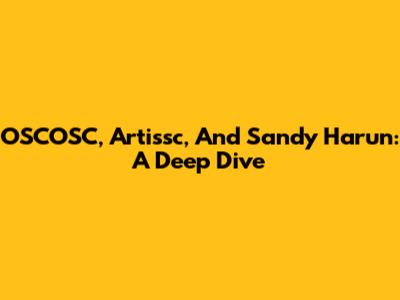 OSCOSC, Artissc, And Sandy Harun: A Deep Dive
