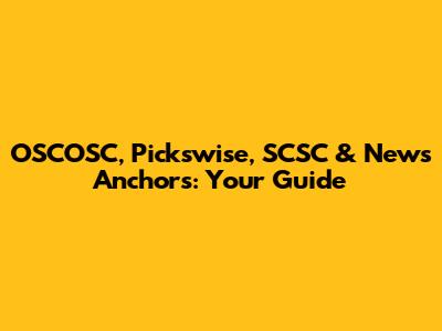 OSCOSC, Pickswise, SCSC & News Anchors: Your Guide