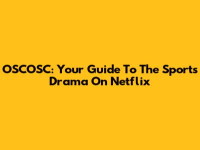 OSCOSC: Your Guide To The Sports Drama On Netflix