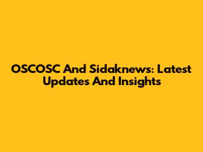 OSCOSC And Sidaknews: Latest Updates And Insights
