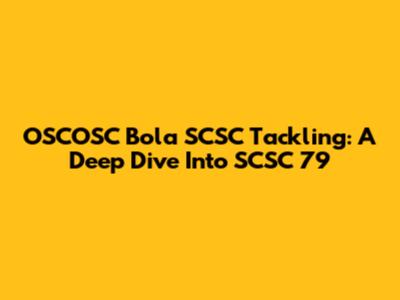 OSCOSC Bola SCSC Tackling: A Deep Dive Into SCSC 79