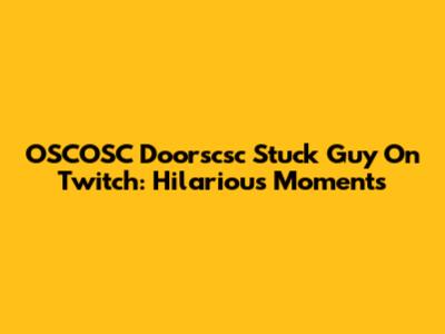 OSCOSC Doorscsc Stuck Guy On Twitch: Hilarious Moments