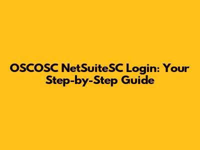 OSCOSC NetSuiteSC Login: Your Step-by-Step Guide