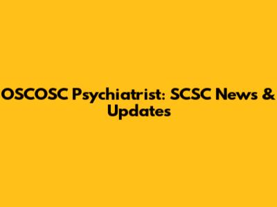 OSCOSC Psychiatrist: SCSC News & Updates