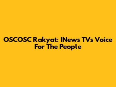 OSCOSC Rakyat: INews TV's Voice For The People
