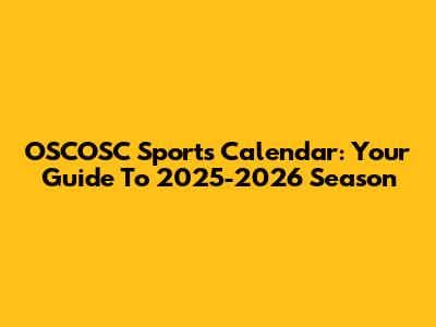 OSCOSC Sports Calendar: Your Guide To 2025-2026 Season