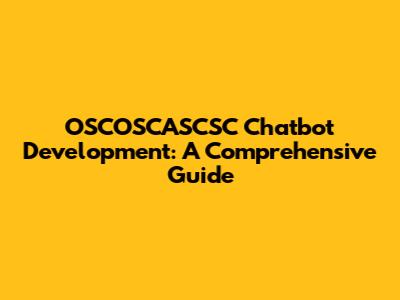 OSCOSCASCSC Chatbot Development: A Comprehensive Guide