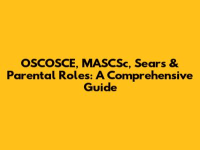 OSCOSCE, MASCSc, Sears & Parental Roles: A Comprehensive Guide