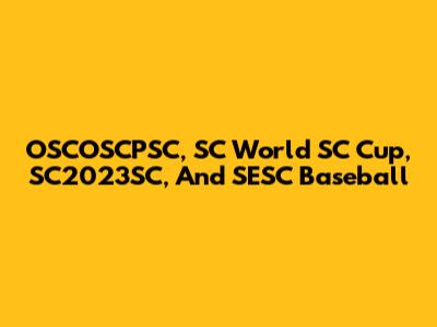 OSCOSCPSC, SC World SC Cup, SC2023SC, And SESC Baseball