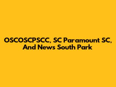 OSCOSCPSCC, SC Paramount SC, And News South Park