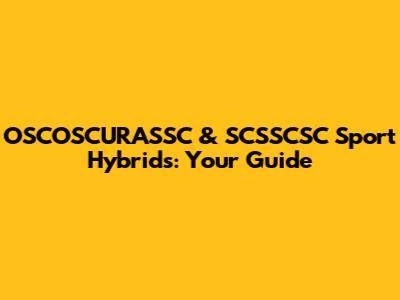 OSCOSCURASSC & SCSSCSC Sport Hybrids: Your Guide