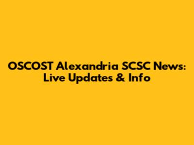OSCOST Alexandria SCSC News: Live Updates & Info