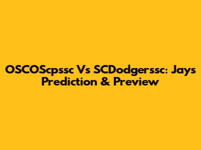 OSCOScpssc Vs SCDodgerssc: Jays Prediction & Preview