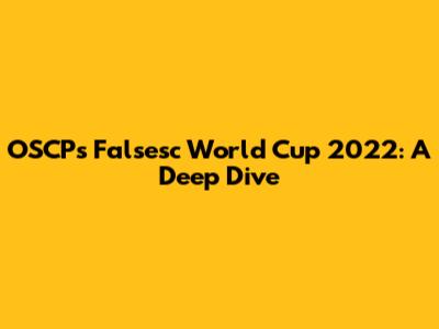 OSCP's Falsesc World Cup 2022: A Deep Dive