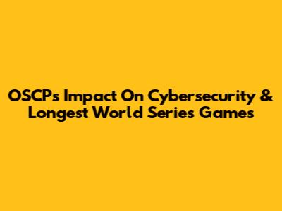 OSCP's Impact On Cybersecurity & Longest World Series Games