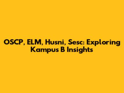 OSCP, ELM, Husni, Sesc: Exploring Kampus B Insights