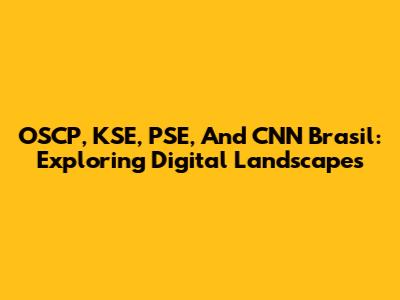 OSCP, KSE, PSE, And CNN Brasil: Exploring Digital Landscapes