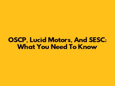 OSCP, Lucid Motors, And SESC: What You Need To Know
