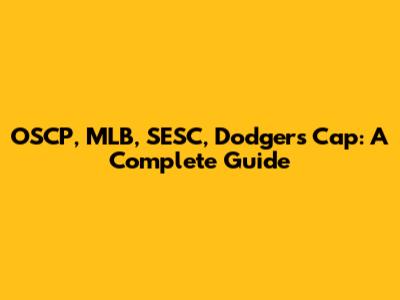 OSCP, MLB, SESC, Dodgers Cap: A Complete Guide