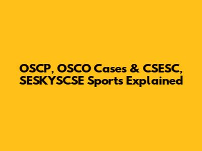 OSCP, OSCO Cases & CSESC, SESKYSCSE Sports Explained