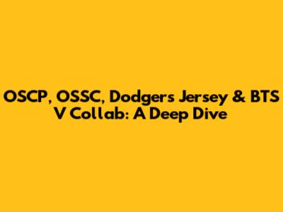 OSCP, OSSC, Dodgers Jersey & BTS V Collab: A Deep Dive