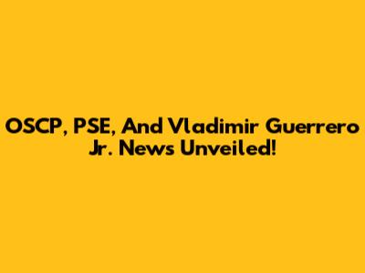 OSCP, PSE, And Vladimir Guerrero Jr. News Unveiled!