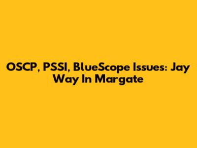 OSCP, PSSI, BlueScope Issues: Jay Way In Margate