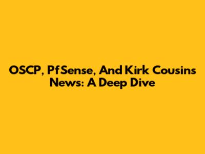 OSCP, PfSense, And Kirk Cousins News: A Deep Dive