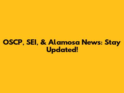 OSCP, SEI, & Alamosa News: Stay Updated!