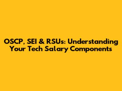 OSCP, SEI & RSUs: Understanding Your Tech Salary Components