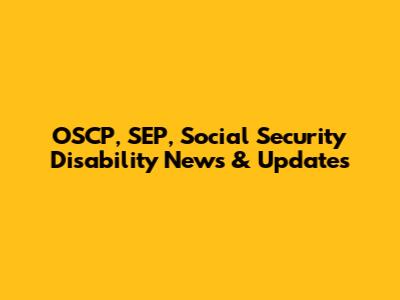 OSCP, SEP, Social Security Disability News & Updates