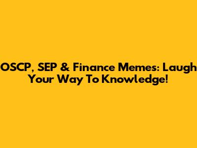 OSCP, SEP & Finance Memes: Laugh Your Way To Knowledge!