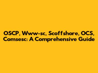 OSCP, Www-sc, Scoffshore, OCS, Comsesc: A Comprehensive Guide