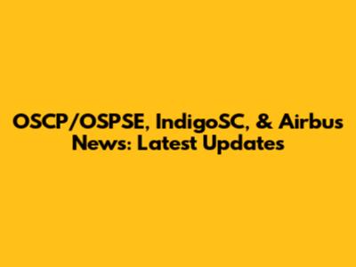 OSCP/OSPSE, IndigoSC, & Airbus News: Latest Updates