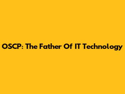 OSCP: The Father Of IT Technology