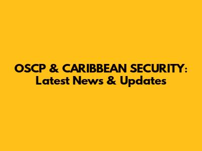 OSCP & CARIBBEAN SECURITY: Latest News & Updates