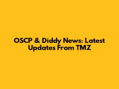 OSCP & Diddy News: Latest Updates From TMZ