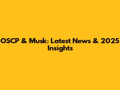 OSCP & Musk: Latest News & 2025 Insights