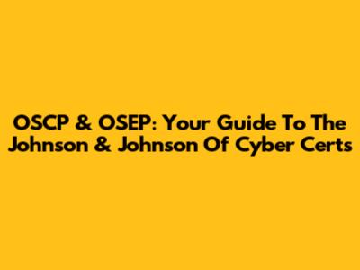OSCP & OSEP: Your Guide To The Johnson & Johnson Of Cyber Certs