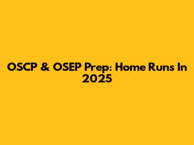 OSCP & OSEP Prep: Home Runs In 2025