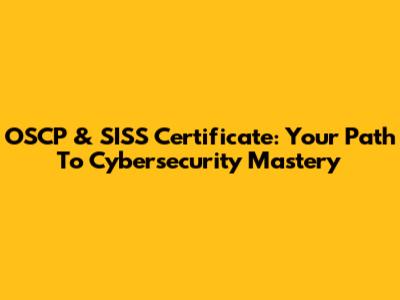OSCP & SISS Certificate: Your Path To Cybersecurity Mastery
