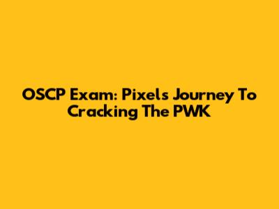OSCP Exam: Pixel's Journey To Cracking The PWK