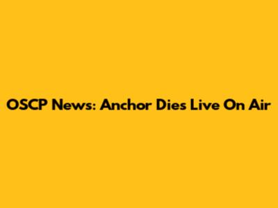 OSCP News: Anchor Dies Live On Air
