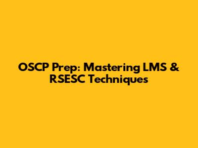 OSCP Prep: Mastering LMS & RSESC Techniques