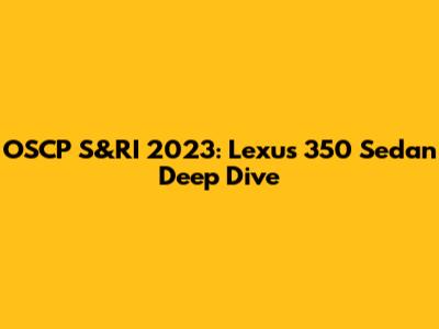 OSCP S&RI 2023: Lexus 350 Sedan Deep Dive